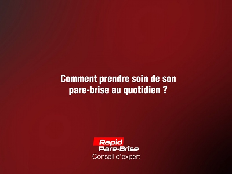 Comment prendre soin de son pare-brise au quotidien ?